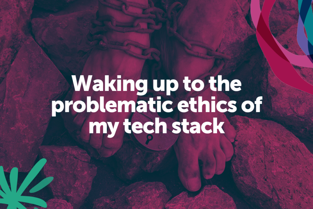 Waking up to the problematic ethics of my tech stack Blog Post